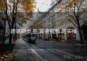 跨端同步 在 爱液视频 的实操