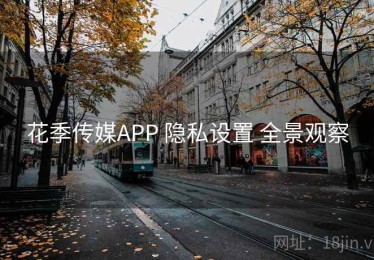 花季传媒APP 隐私设置 全景观察