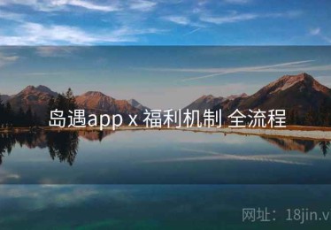 岛遇app x 福利机制 全流程
