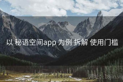 以 秘语空间app 为例 拆解 使用门槛