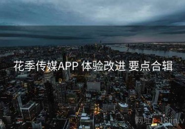 花季传媒APP 体验改进 要点合辑